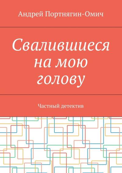 Книга Свалившиеся на мою голову. Частный детектив (Андрей Портнягин-Омич)